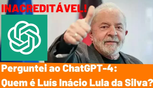 Perguntei ao ChatGPT-4 Sobre Lula: Quem é Luís Inácio Lula da Silva? CONFIRA!